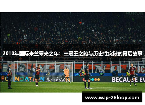 2010年国际米兰荣光之年：三冠王之路与历史性突破的背后故事