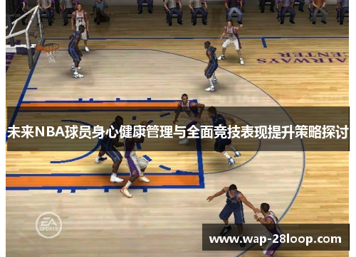 未来NBA球员身心健康管理与全面竞技表现提升策略探讨