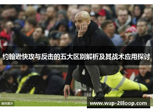 约翰逊快攻与反击的五大区别解析及其战术应用探讨