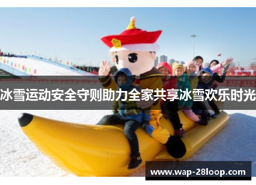冰雪运动安全守则助力全家共享冰雪欢乐时光