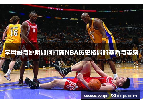 字母哥与姚明如何打破NBA历史格局的垄断与束缚