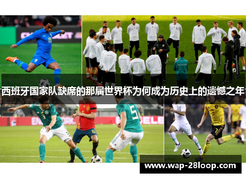 西班牙国家队缺席的那届世界杯为何成为历史上的遗憾之年