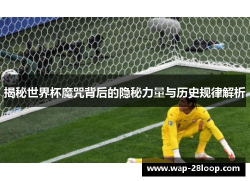 揭秘世界杯魔咒背后的隐秘力量与历史规律解析