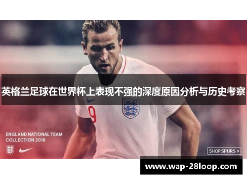 英格兰足球在世界杯上表现不强的深度原因分析与历史考察