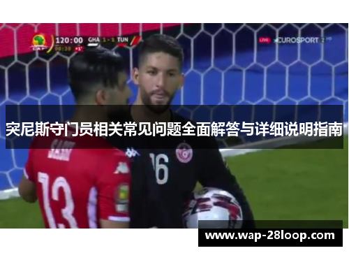 突尼斯守门员相关常见问题全面解答与详细说明指南